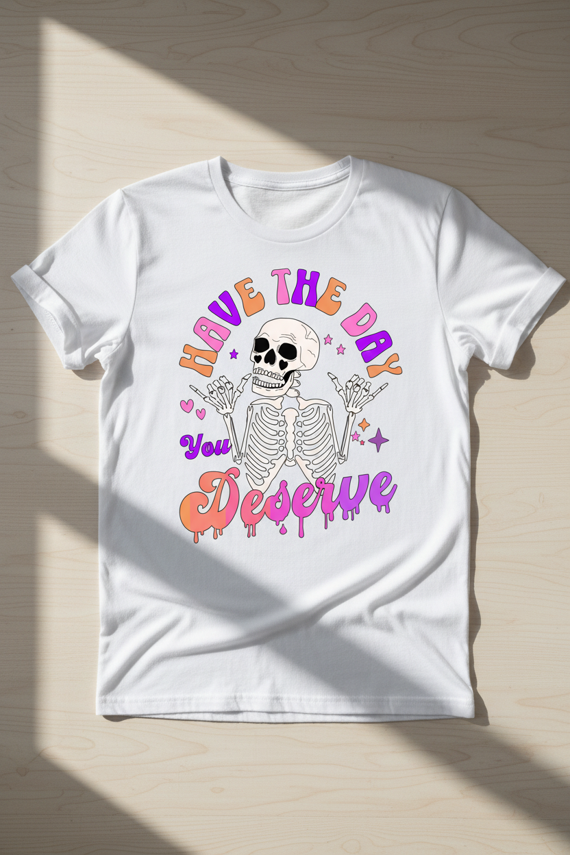 Have The Day You Deserve T-Shirt